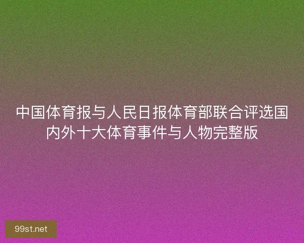 中国体育报与人民日报体育部联合评选国内外十大体育事件与人物完整版
