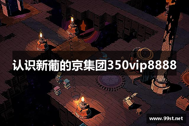 认识新葡的京集团350vip8888